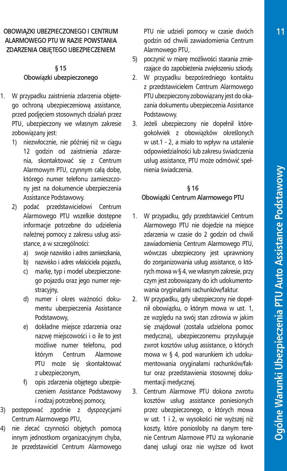 później niż w ciągu 12 godzin od zaistnienia zdarzenia, skontaktować się z Centrum Alarmowym PTU, czynnym całą dobę, którego numer telefonu zamieszczony jest na dokumencie ubezpieczenia Assistance