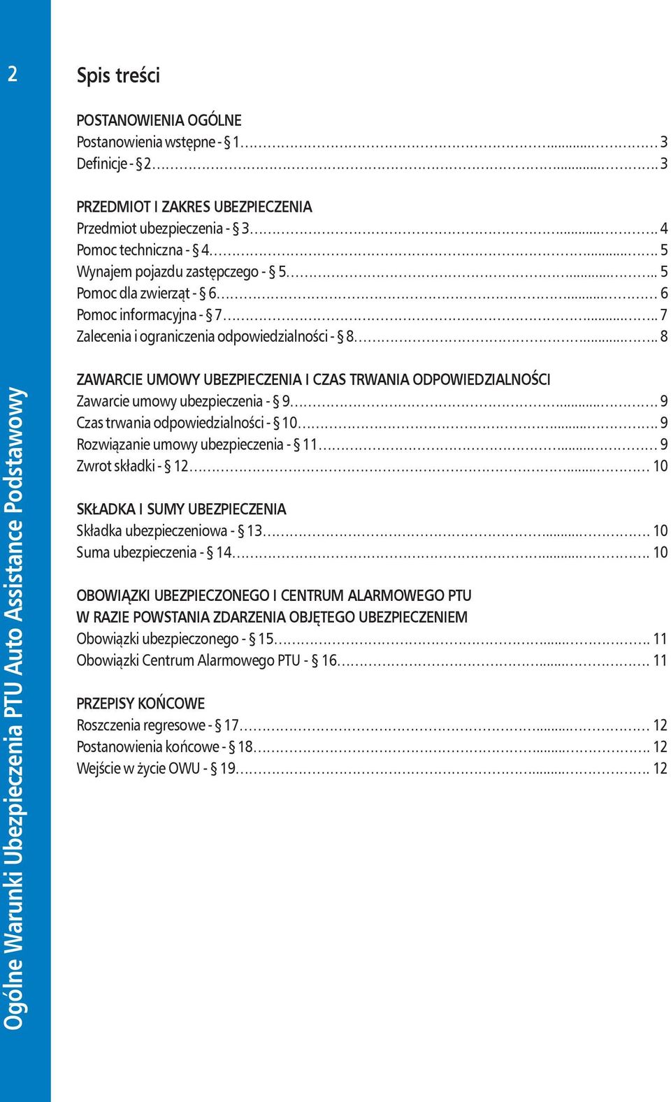 .... 8 ZAWARCIE UMOWY UBEZPIECZENIA I CZAS TRWANIA ODPOWIEDZIALNOŚCI Zawarcie umowy ubezpieczenia - 9.... 9 Czas trwania odpowiedzialności - 10.... 9 Rozwiązanie umowy ubezpieczenia - 11.