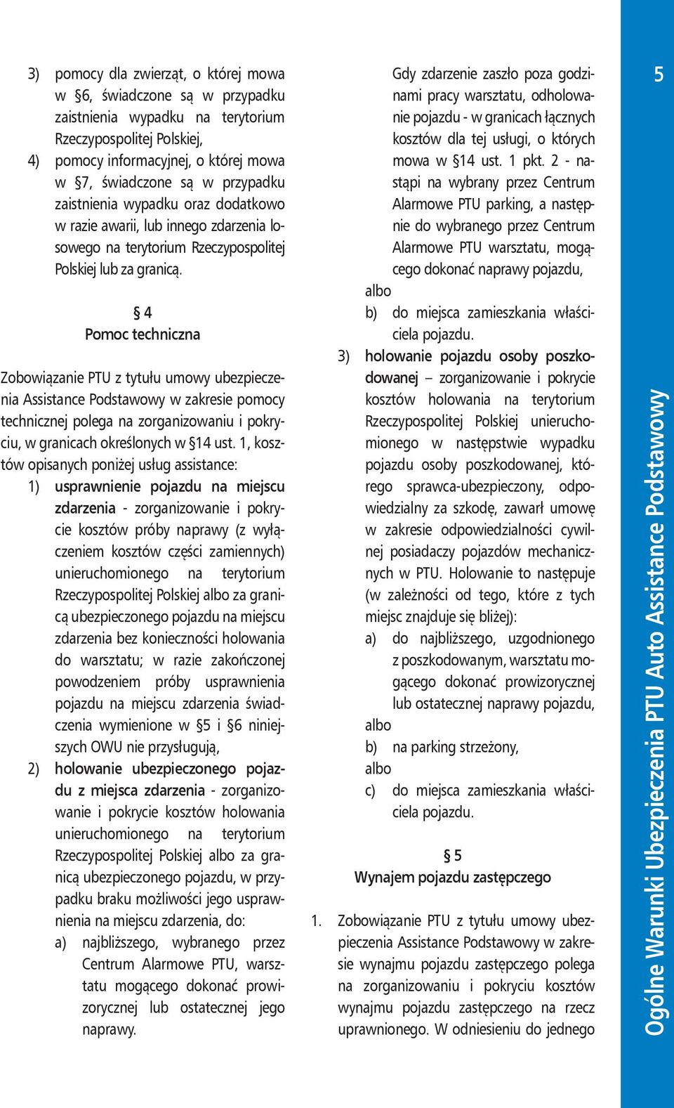 4 Pomoc techniczna Zobowiązanie PTU z tytułu umowy ubezpieczenia Assistance Podstawowy w zakresie pomocy technicznej polega na zorganizowaniu i pokryciu, w granicach określonych w 14 ust.