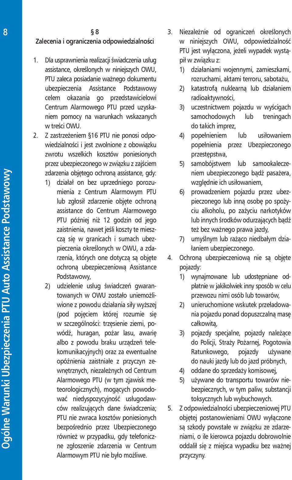 przedstawicielowi Centrum Alarmowego PTU przed uzyskaniem pomocy na warunkach wskazanych w treści OWU. 2.