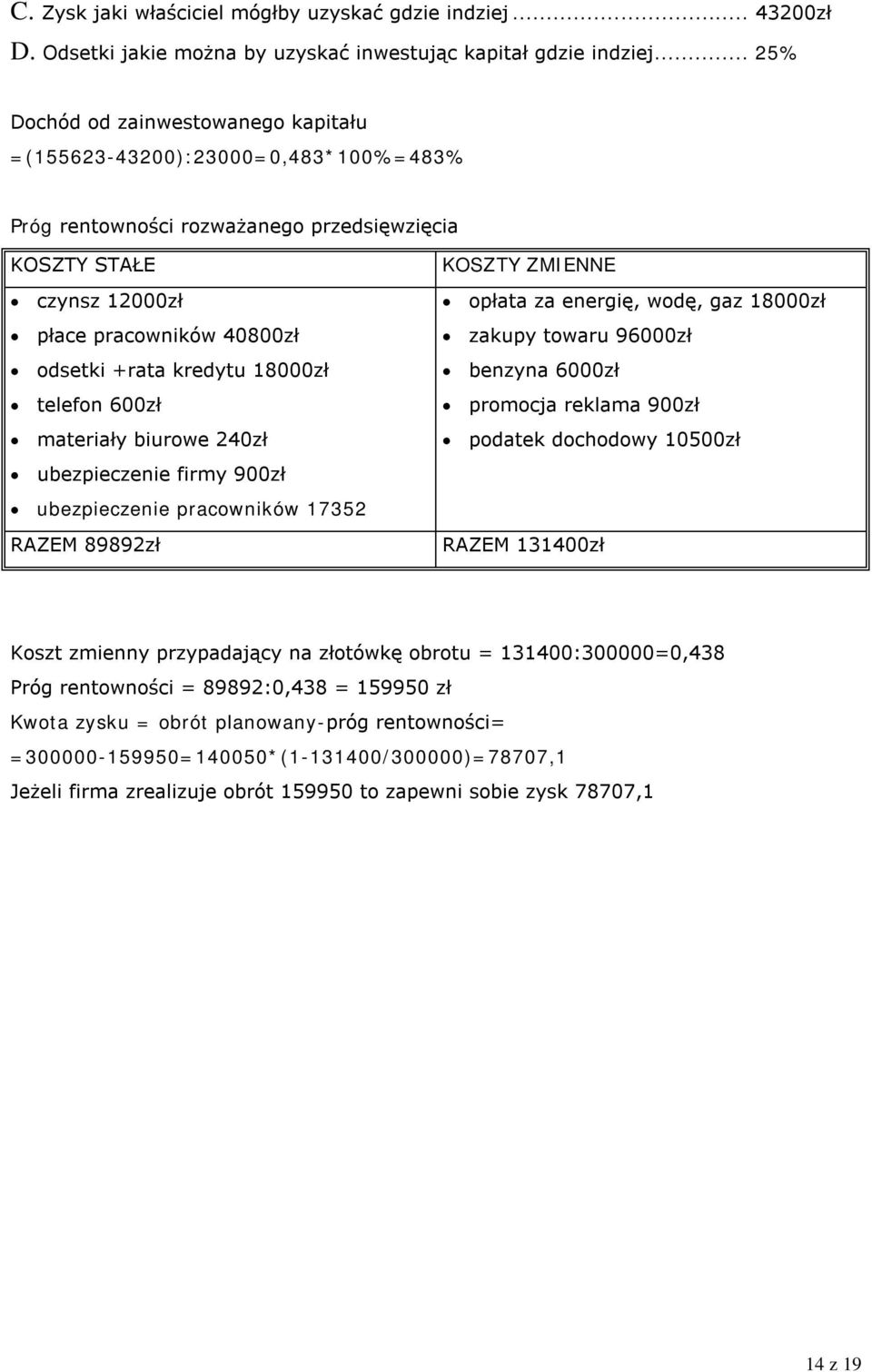 18000zł telefon 600zł materiały biurowe 40zł ubezpieczenie firmy 900zł ubezpieczenie pracowników 135 RAZEM 8989zł KOSZTY ZMIENNE opłata za energię, wodę, gaz 18000zł zakupy towaru 96000zł benzyna