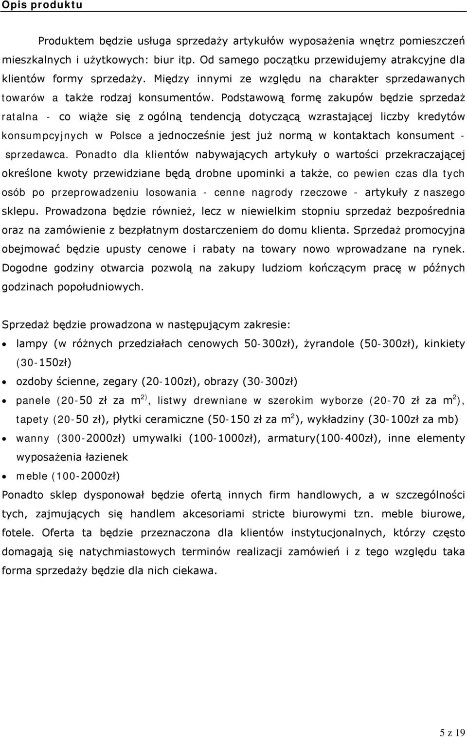 Podstawową formę zakupów będzie sprzedaż ratalna - co wiąże się z ogólną tendencją dotyczącą wzrastającej liczby kredytów konsumpcyjnych w Polsce a jednocześnie jest już normą w kontaktach konsument