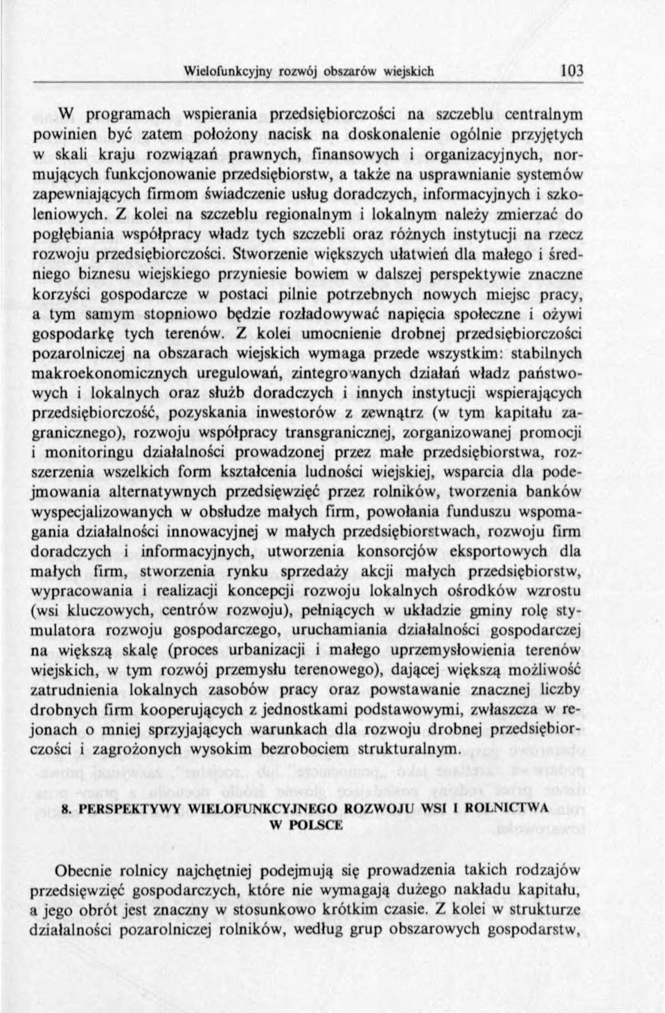 Z kolei na szczeblu regionalnym i lokalnym należy zmierzać do pogłębiania współpracy władz tych szczebli oraz różnych instytucji na rzecz rozwoju przedsiębiorczości.