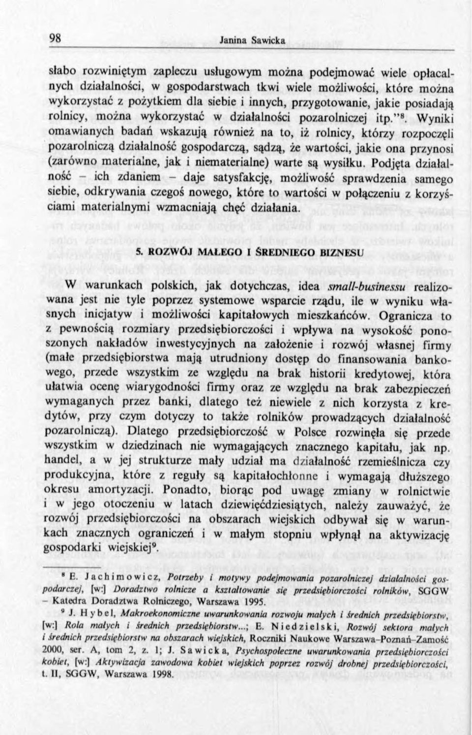 Wyniki omawianych badań wskazują również na to, iż rolnicy, którzy rozpoczęli pozarolniczą działalność gospodarczą, sądzą, że wartości, jakie ona przynosi (zarówno m aterialne, jak i niematerialne)