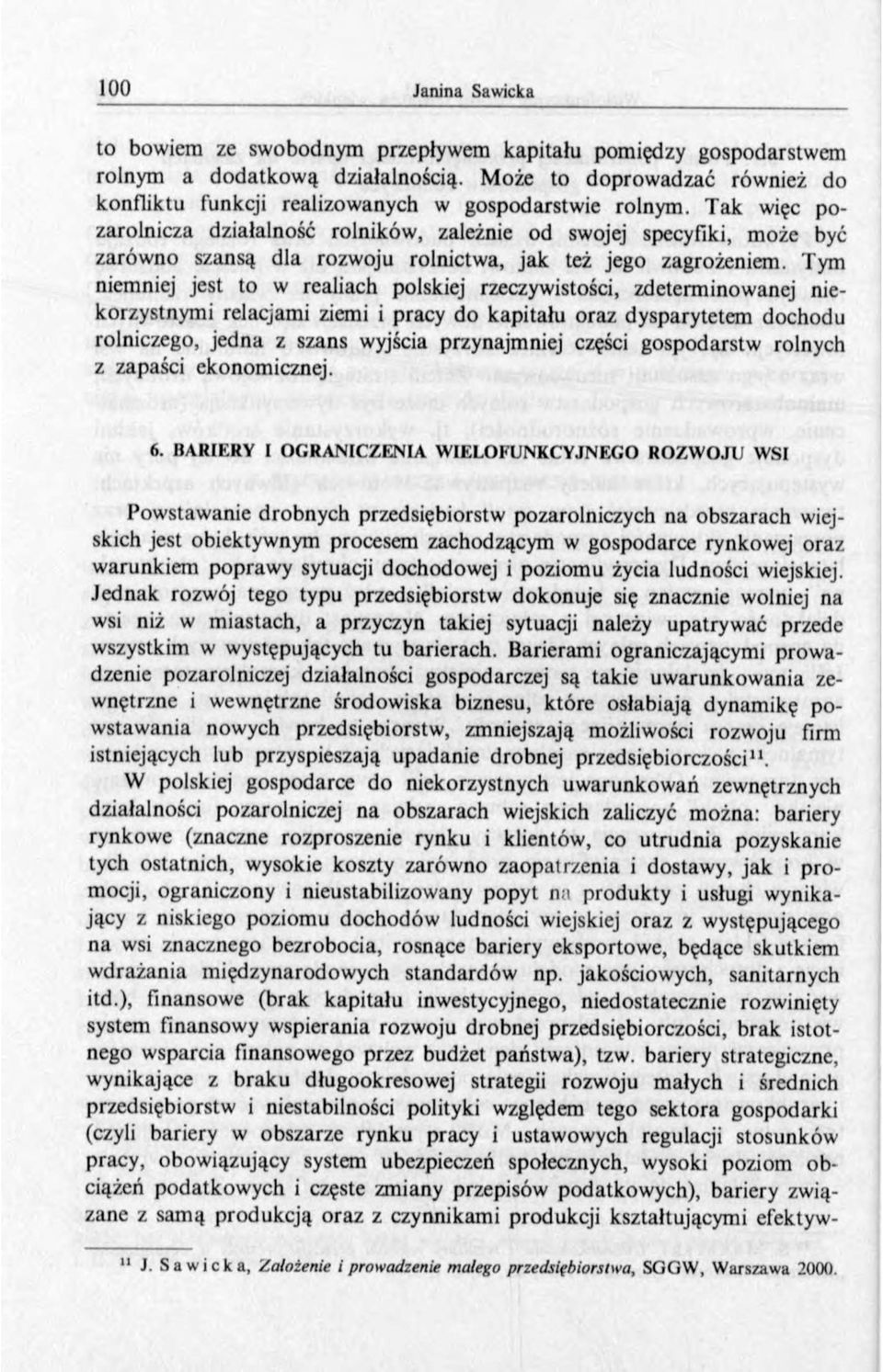 Tym niemniej jest to w realiach polskiej rzeczywistości, zdeterminowanej niekorzystnymi relacjami ziemi i pracy do kapitału oraz dysparytetem dochodu rolniczego, jedna z szans wyjścia przynajmniej