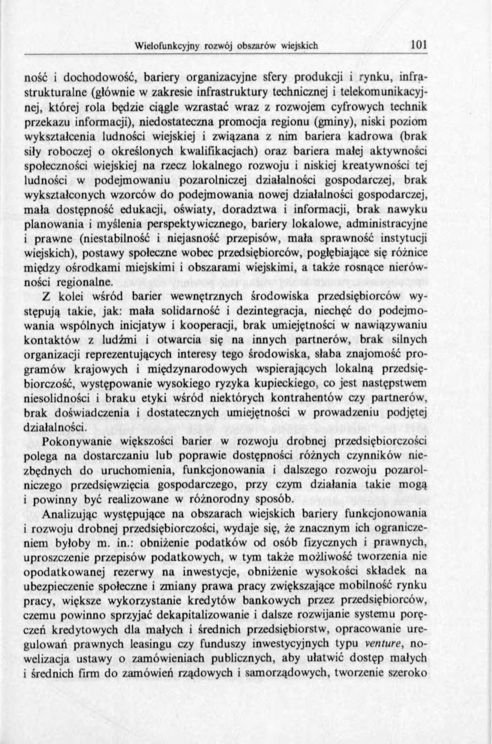 określonych kwalifikacjach) oraz bariera małej aktywności społeczności wiejskiej na rzecz lokalnego rozwoju i niskiej kreatywności tej ludności w podejmowaniu pozarolniczej działalności gospodarczej,