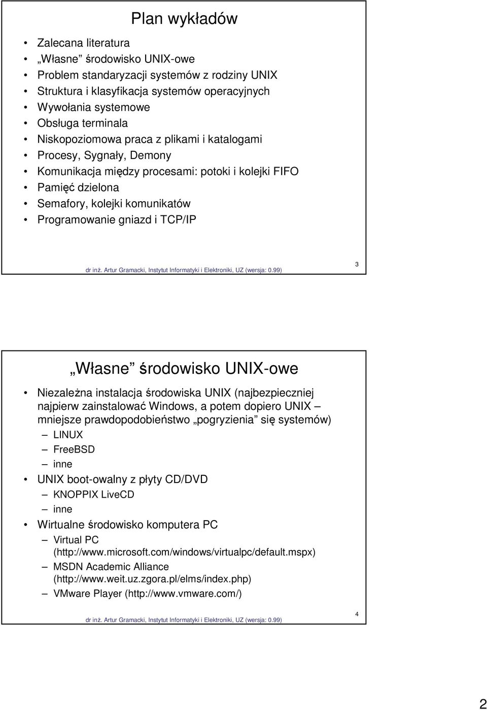 Własne środowisko UNIX-owe Niezależna instalacja środowiska UNIX (najbezpieczniej najpierw zainstalować Windows, a potem dopiero UNIX mniejsze prawdopodobieństwo pogryzienia się systemów) LINUX