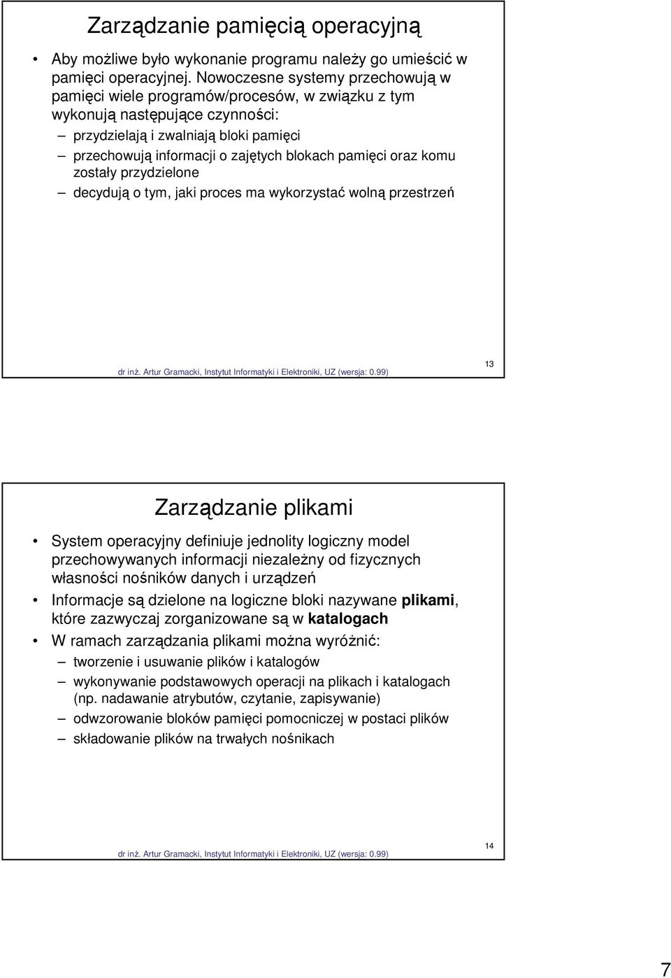 pamięci oraz komu zostały przydzielone decydują o tym, jaki proces ma wykorzystać wolną przestrzeń 13 Zarządzanie plikami System operacyjny definiuje jednolity logiczny model przechowywanych