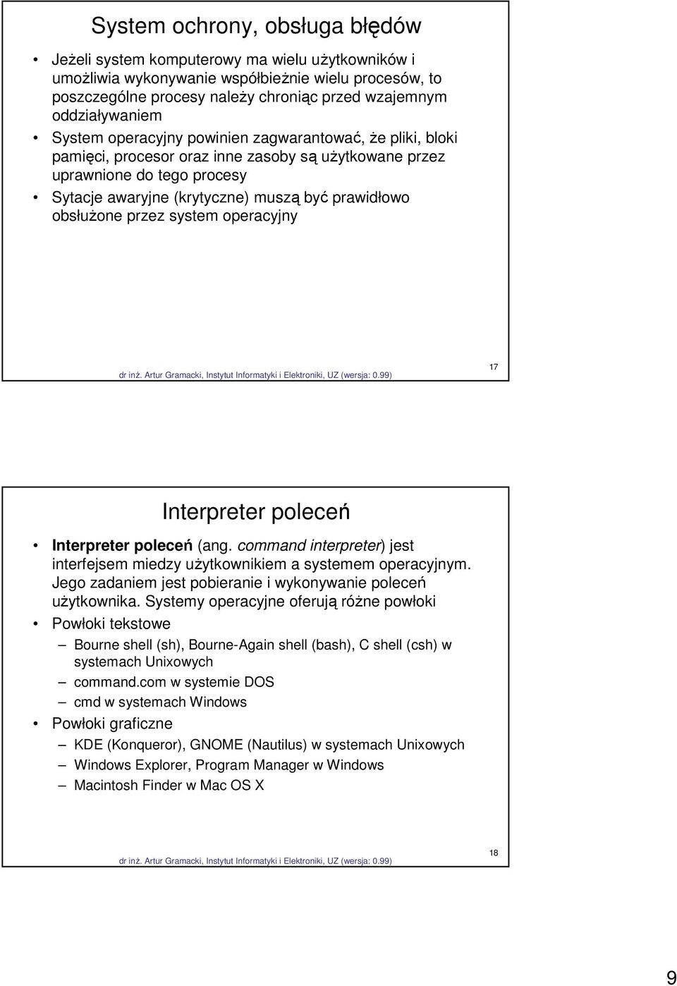 prawidłowo obsłużone przez system operacyjny 17 Interpreter poleceń Interpreter poleceń (ang. command interpreter) jest interfejsem miedzy użytkownikiem a systemem operacyjnym.