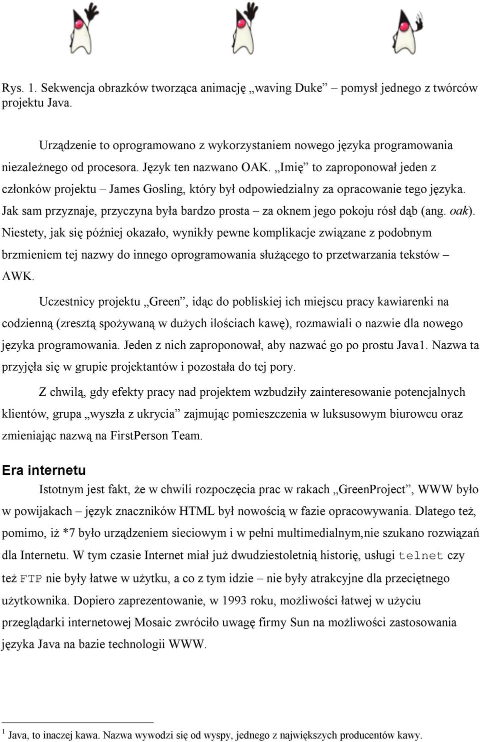 Jak sam przyznaje, przyczyna była bardzo prosta za oknem jego pokoju rósł dąb (ang. oak).