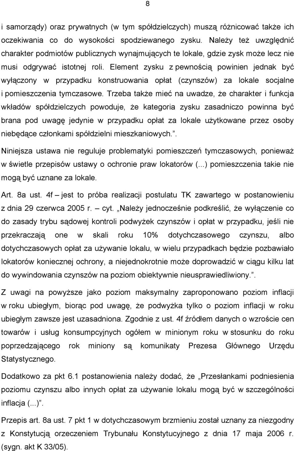 Element zysku z pewnością powinien jednak być wyłączony w przypadku konstruowania opłat (czynszów) za lokale socjalne i pomieszczenia tymczasowe.