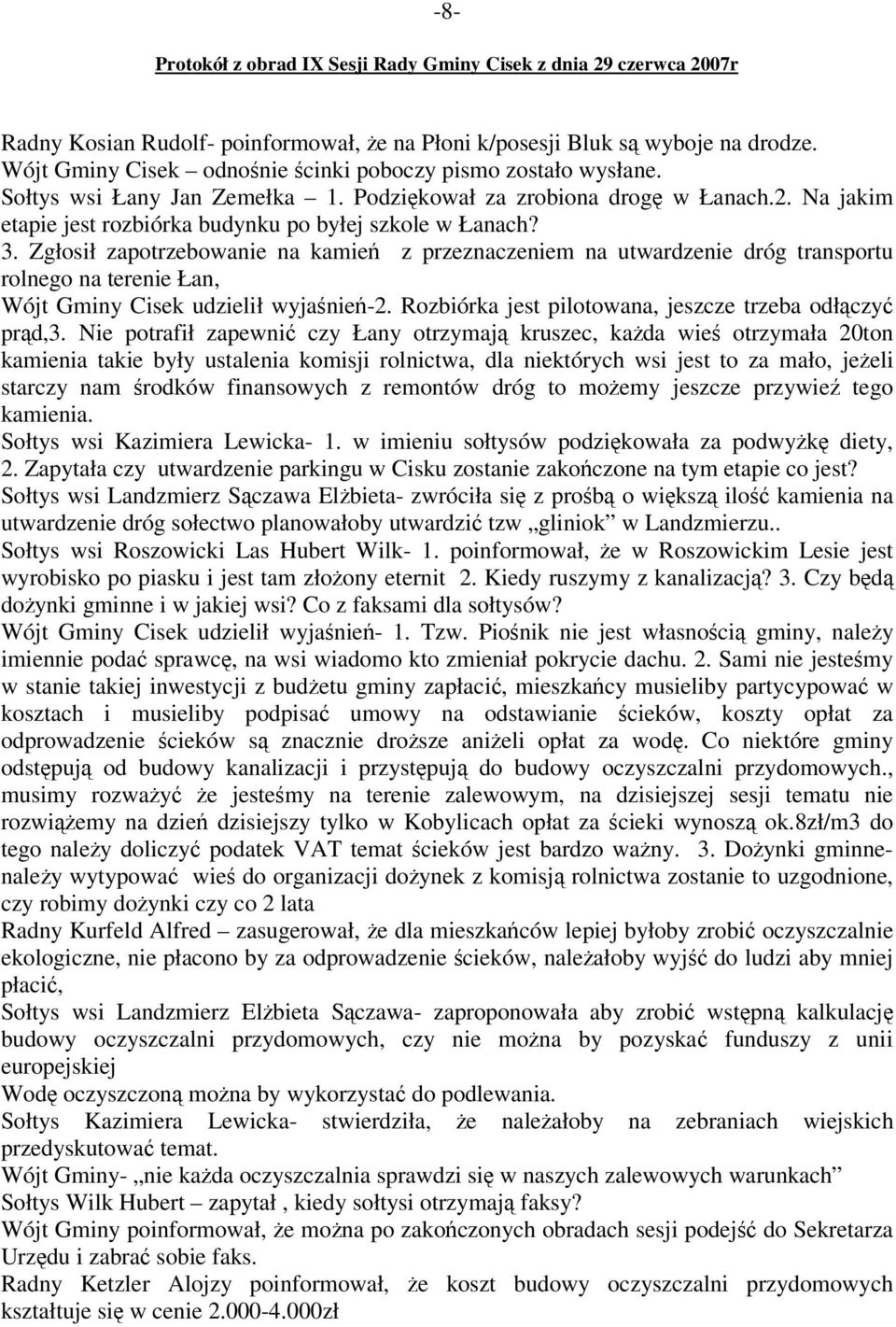 Zgłosił zapotrzebowanie na kamie z przeznaczeniem na utwardzenie dróg transportu rolnego na terenie Łan, Wójt Gminy Cisek udzielił wyjanie-2. Rozbiórka jest pilotowana, jeszcze trzeba odłczy prd,3.