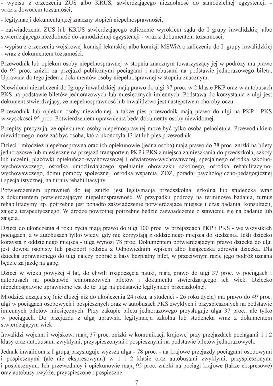 orzeczenia wojskowej komisji lekarskiej albo komisji MSWiA o zaliczeniu do I grupy inwalidzkiej - wraz z dokumentem tożsamości.