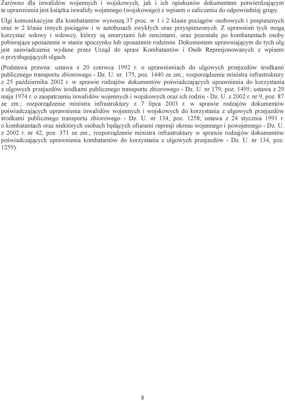 Z uprawnień tych mogą korzystać wdowy i wdowcy, którzy są emerytami lub rencistami, oraz pozostałe po kombatantach osoby pobierające uposażenie w stanie spoczynku lub uposażenie rodzinne.