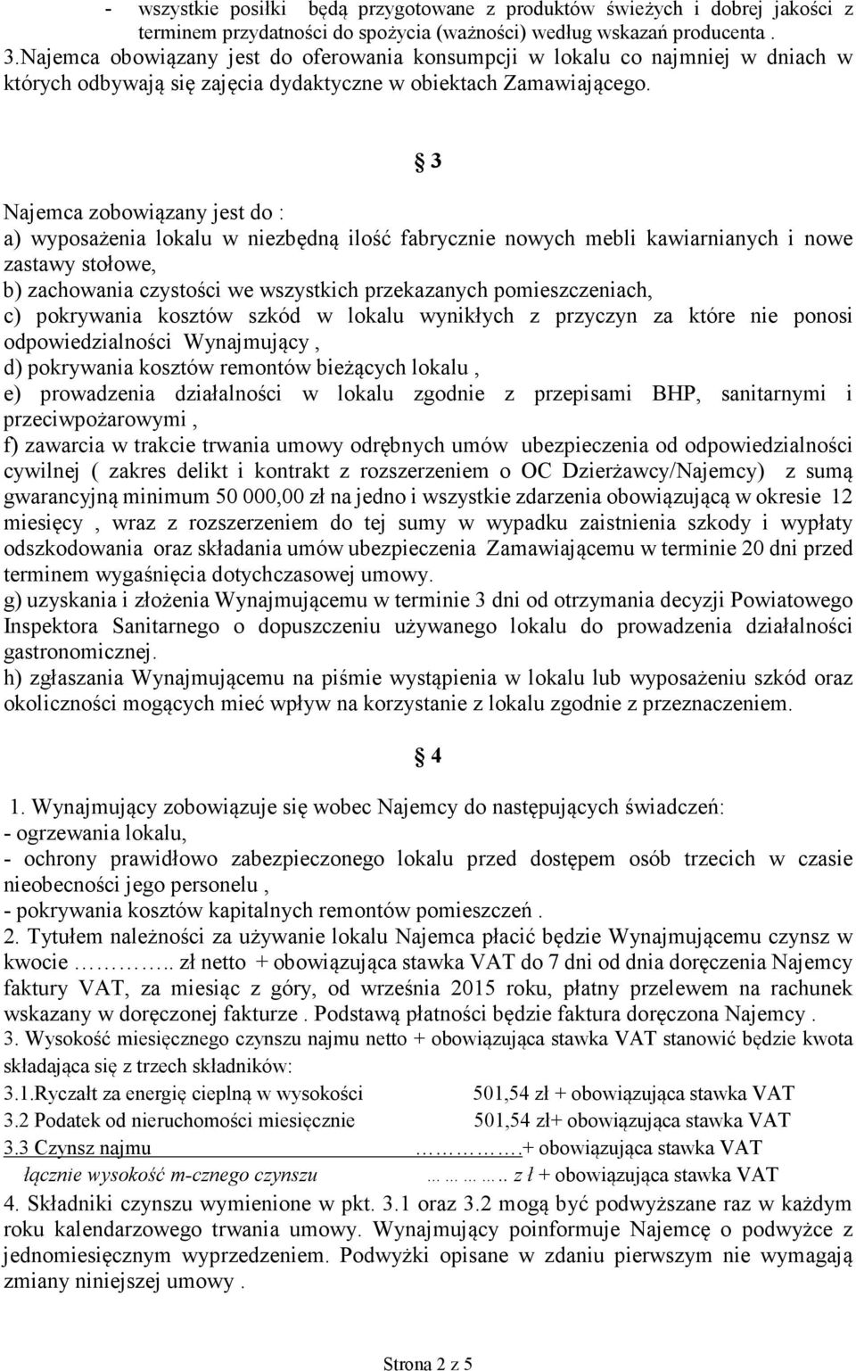 3 Najemca zobowiązany jest do : a) wyposażenia lokalu w niezbędną ilość fabrycznie nowych mebli kawiarnianych i nowe zastawy stołowe, b) zachowania czystości we wszystkich przekazanych