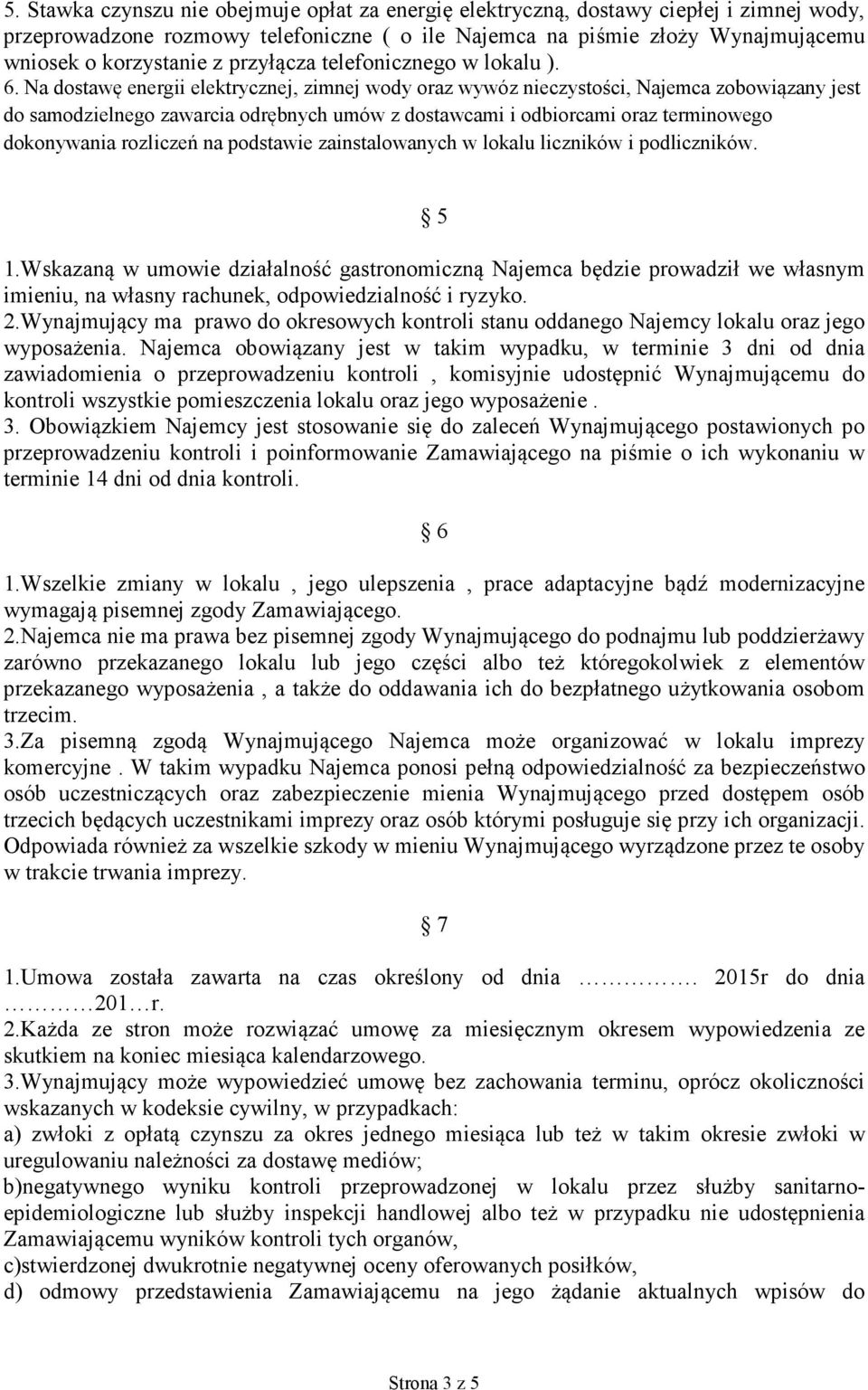 Na dostawę energii elektrycznej, zimnej wody oraz wywóz nieczystości, Najemca zobowiązany jest do samodzielnego zawarcia odrębnych umów z dostawcami i odbiorcami oraz terminowego dokonywania