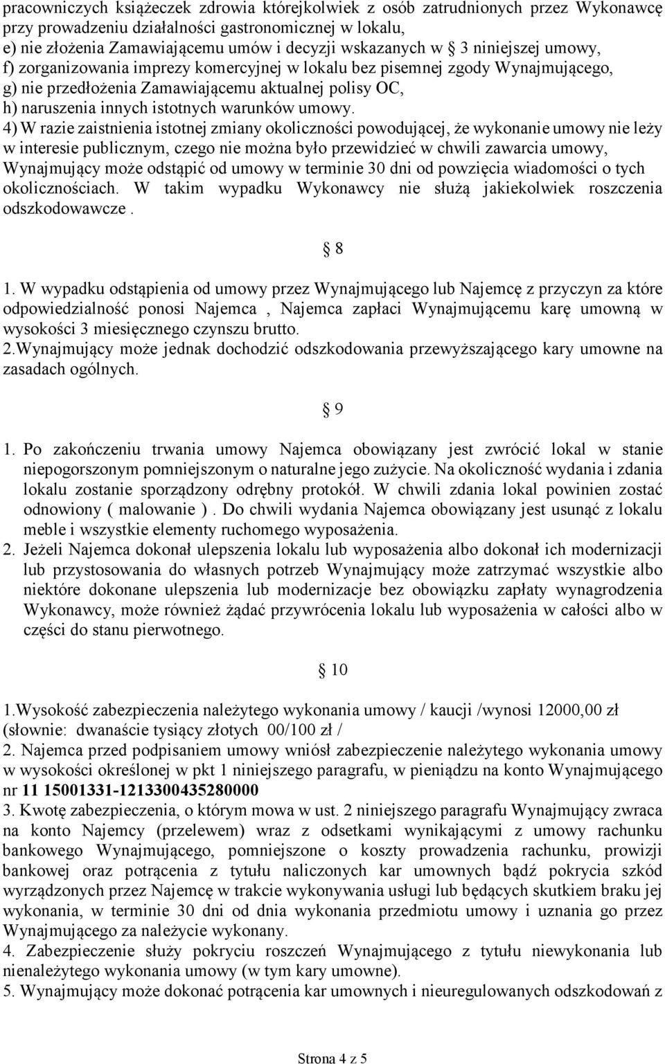 4) W razie zaistnienia istotnej zmiany okoliczności powodującej, że wykonanie umowy nie leży w interesie publicznym, czego nie można było przewidzieć w chwili zawarcia umowy, Wynajmujący może