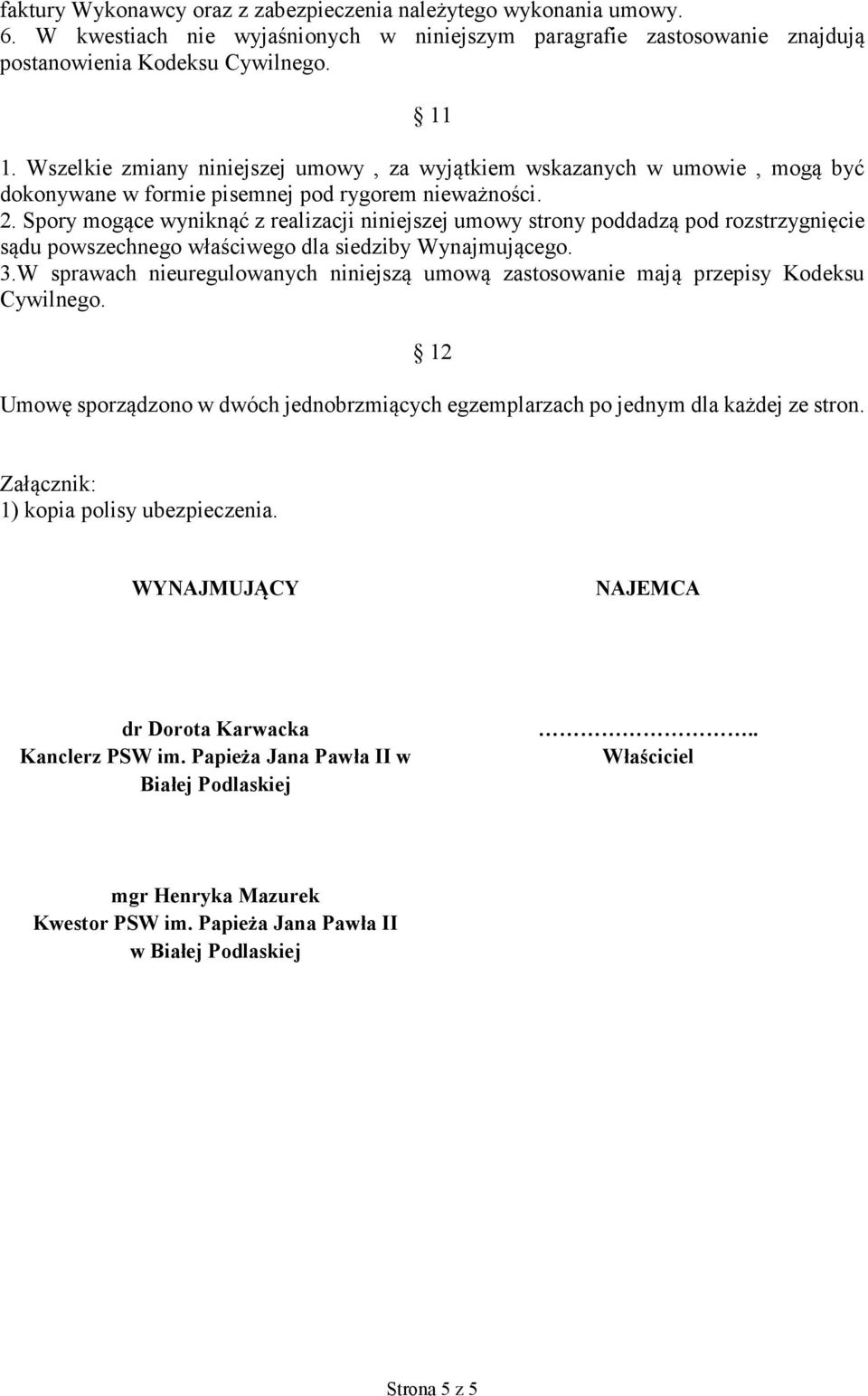 Spory mogące wyniknąć z realizacji niniejszej umowy strony poddadzą pod rozstrzygnięcie sądu powszechnego właściwego dla siedziby Wynajmującego. 3.