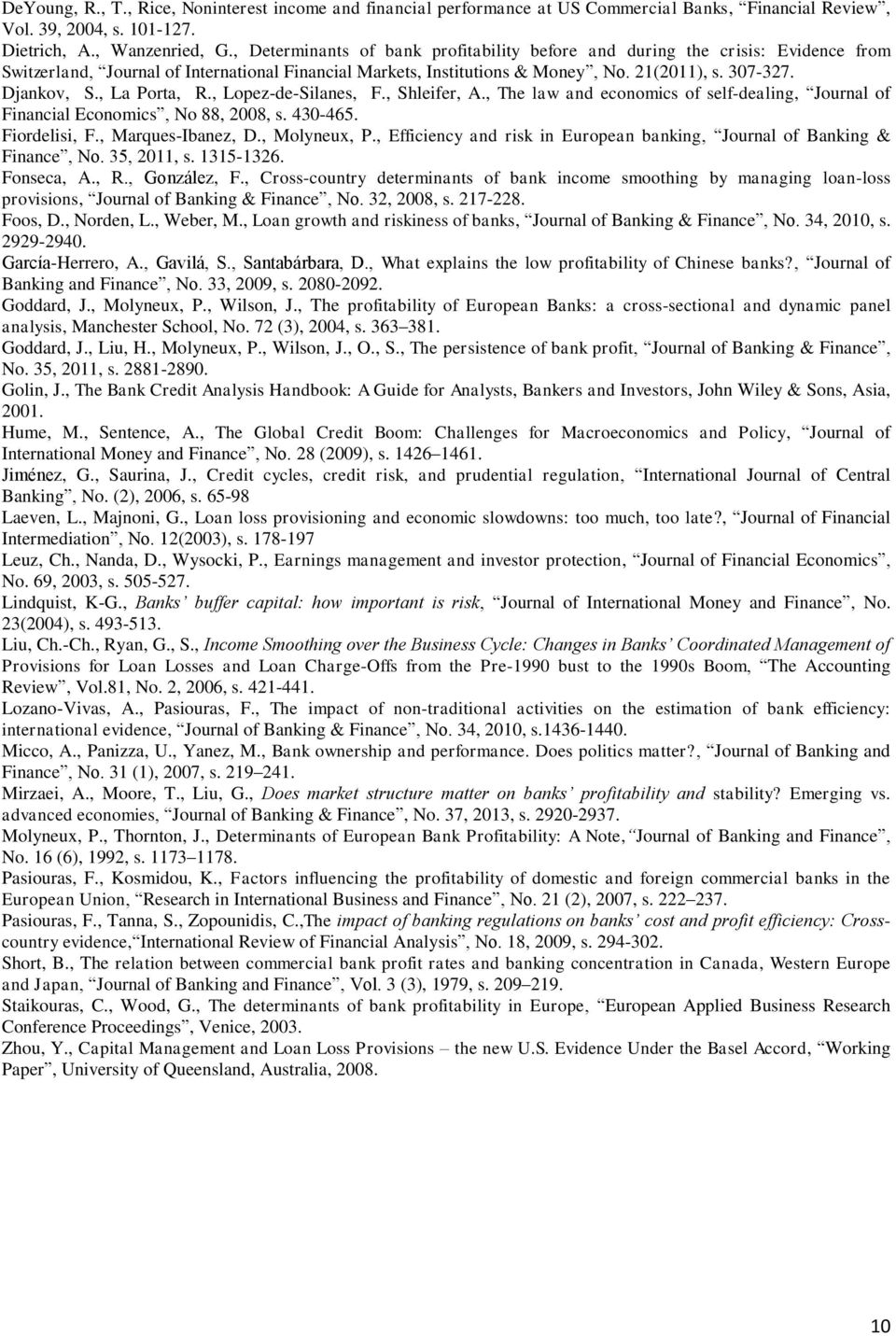 , La Porta, R., Lopez-de-Silanes, F., Shleifer, A., The law and economics of self-dealing, Journal of Financial Economics, No 88, 2008, s. 430-465. Fiordelisi, F., Marques-Ibanez, D., Molyneux, P.