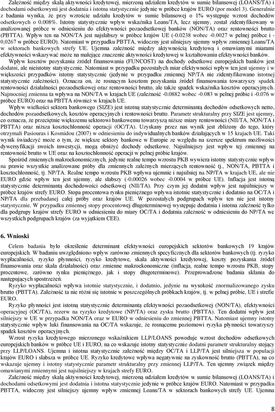 Istotny statystycznie wpływ wskaźnika Loans/TA, lecz ujemny, został zidentyfikowany w analizowanej próbce w odniesieniu do efektywności pozaodsetkowej banków (NON/TA) oraz rentowności brutto (PBTTA).