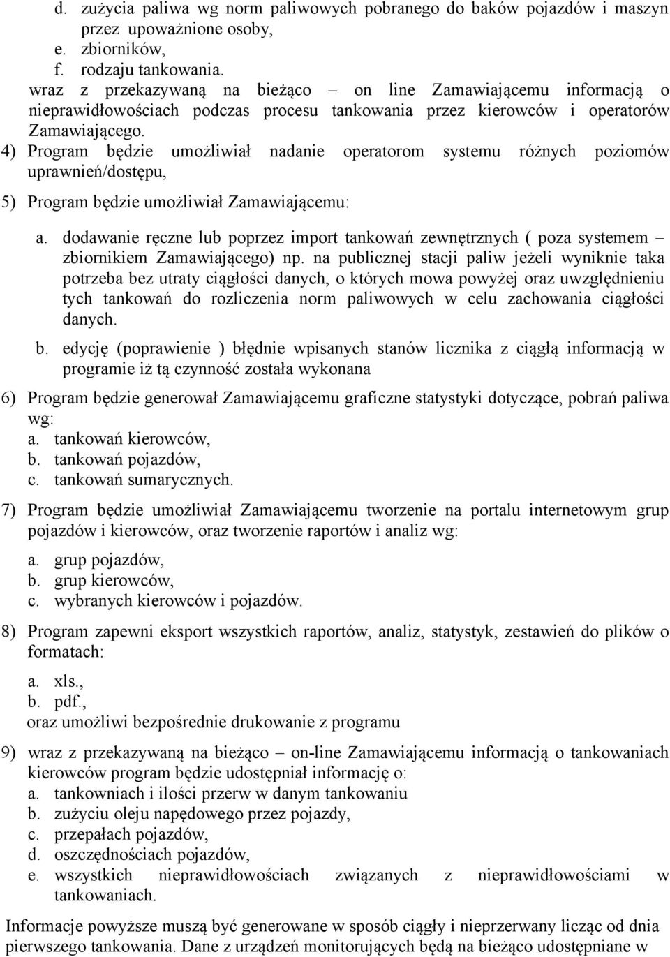 4) Program będzie umożliwiał nadanie operatorom systemu różnych poziomów uprawnień/dostępu, 5) Program będzie umożliwiał Zamawiającemu: a.