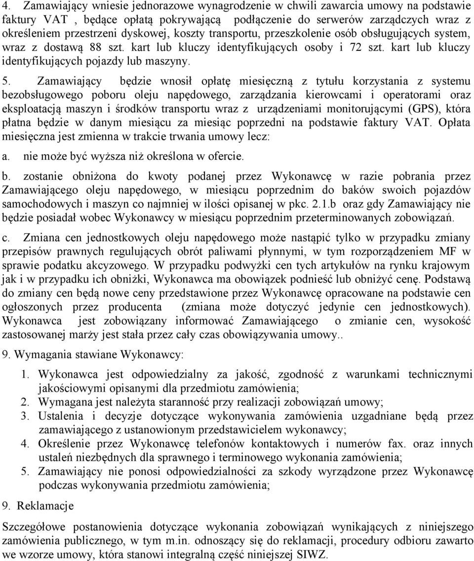 Zamawiający będzie wnosił opłatę miesięczną z tytułu korzystania z systemu bezobsługowego poboru oleju napędowego, zarządzania kierowcami i operatorami oraz eksploatacją maszyn i środków transportu