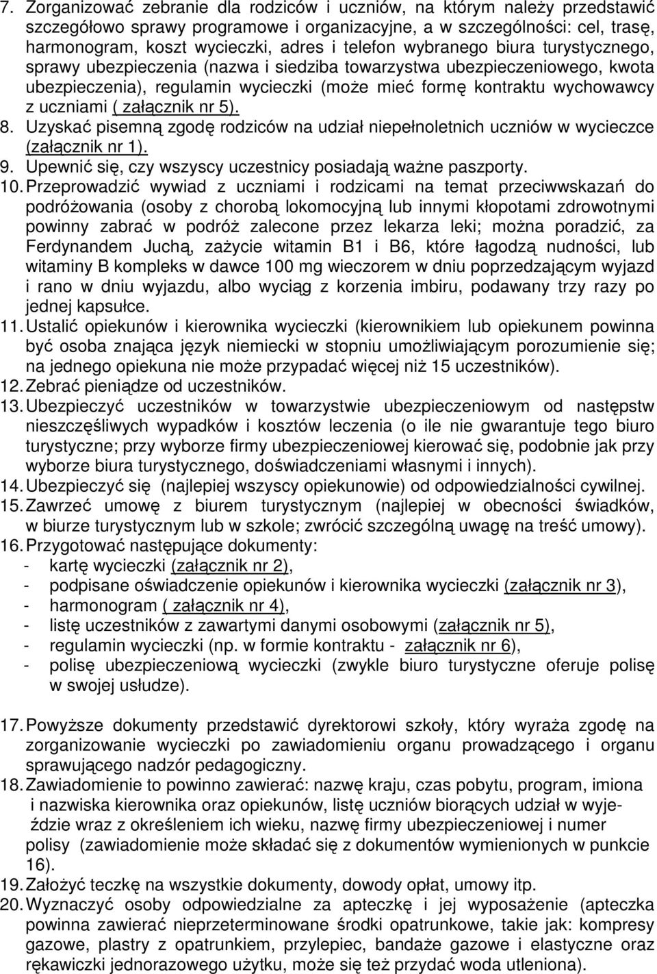 ( załącznik nr 5). 8. Uzyskać pisemną zgodę rodziców na udział niepełnoletnich uczniów w wycieczce (załącznik nr 1). 9. Upewnić się, czy wszyscy uczestnicy posiadają waŝne paszporty. 10.