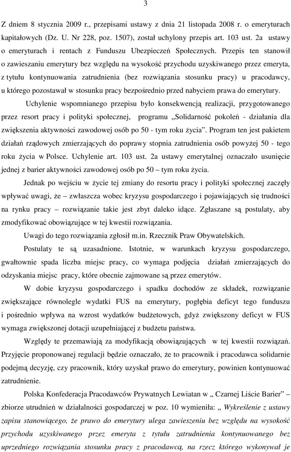 Przepis ten stanowił o zawieszaniu emerytury bez względu na wysokość przychodu uzyskiwanego przez emeryta, z tytułu kontynuowania zatrudnienia (bez rozwiązania stosunku pracy) u pracodawcy, u którego