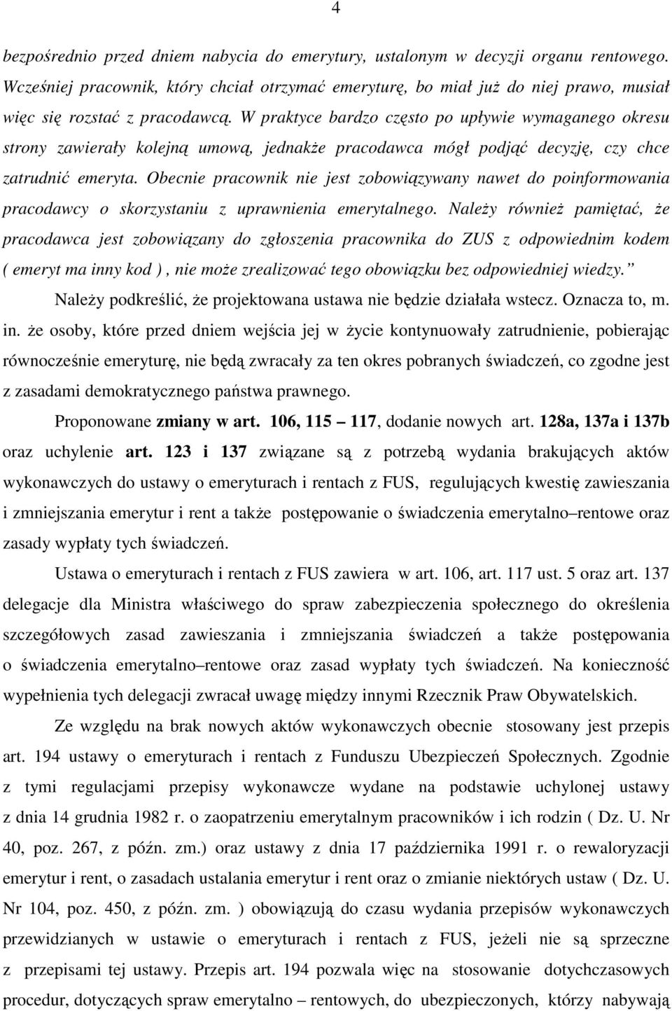 W praktyce bardzo często po upływie wymaganego okresu strony zawierały kolejną umową, jednakŝe pracodawca mógł podjąć decyzję, czy chce zatrudnić emeryta.