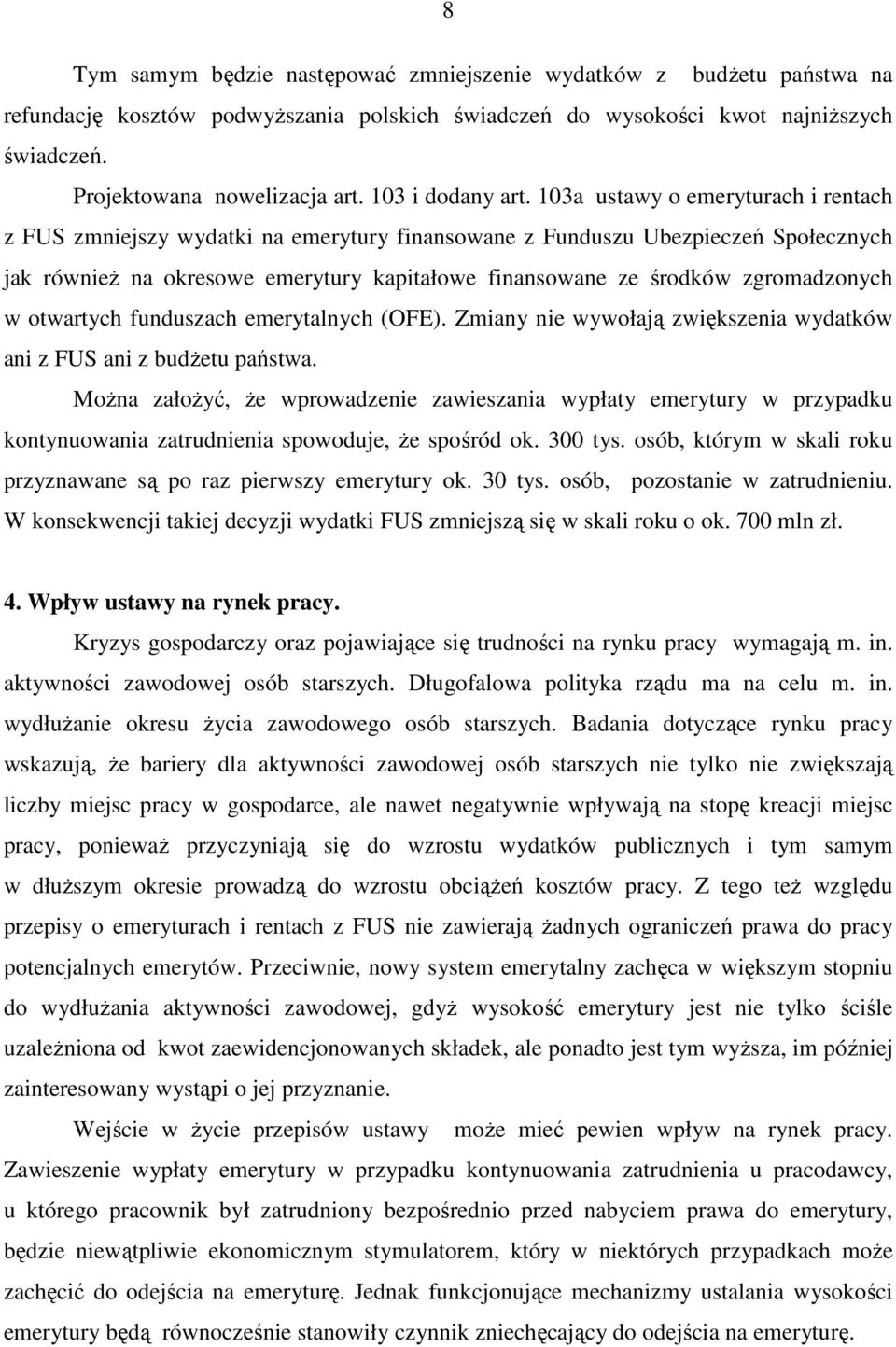 103a ustawy o emeryturach i rentach z FUS zmniejszy wydatki na emerytury finansowane z Funduszu Ubezpieczeń Społecznych jak równieŝ na okresowe emerytury kapitałowe finansowane ze środków