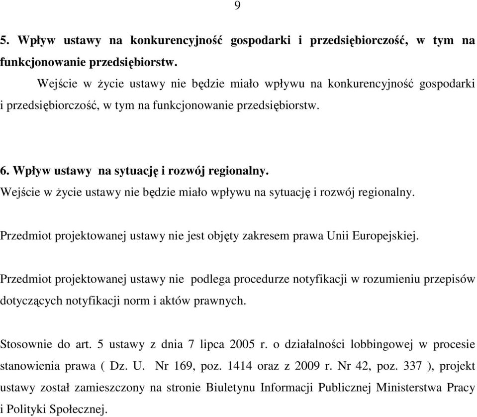 Wejście w Ŝycie ustawy nie będzie miało wpływu na sytuację i rozwój regionalny. Przedmiot projektowanej ustawy nie jest objęty zakresem prawa Unii Europejskiej.