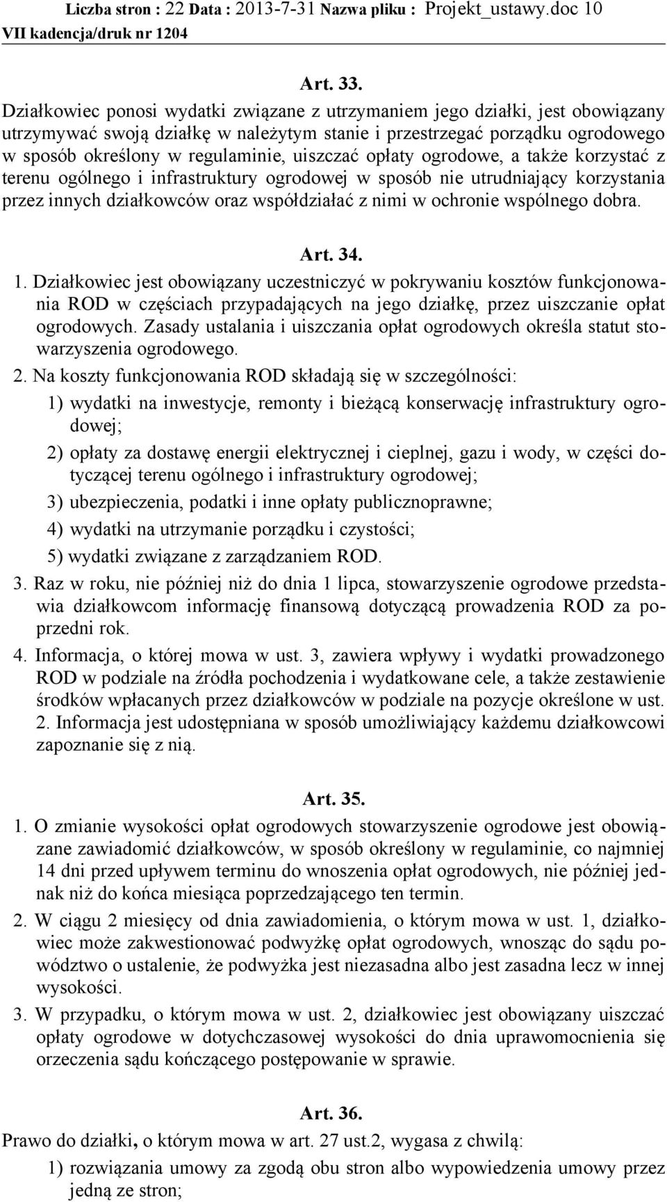 uiszczać opłaty ogrodowe, a także korzystać z terenu ogólnego i infrastruktury ogrodowej w sposób nie utrudniający korzystania przez innych działkowców oraz współdziałać z nimi w ochronie wspólnego