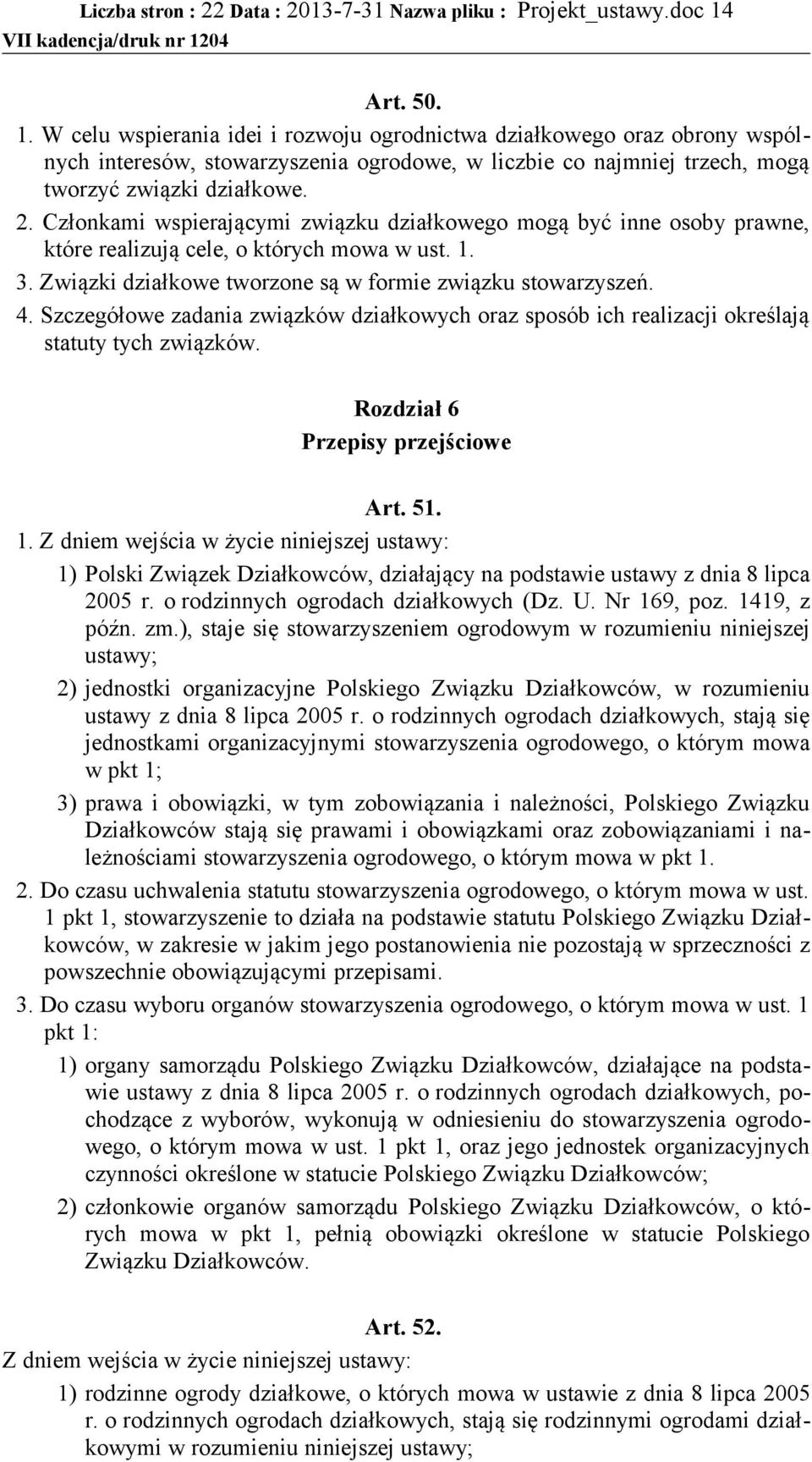 Członkami wspierającymi związku działkowego mogą być inne osoby prawne, które realizują cele, o których mowa w ust. 1. 3. Związki działkowe tworzone są w formie związku stowarzyszeń. 4.