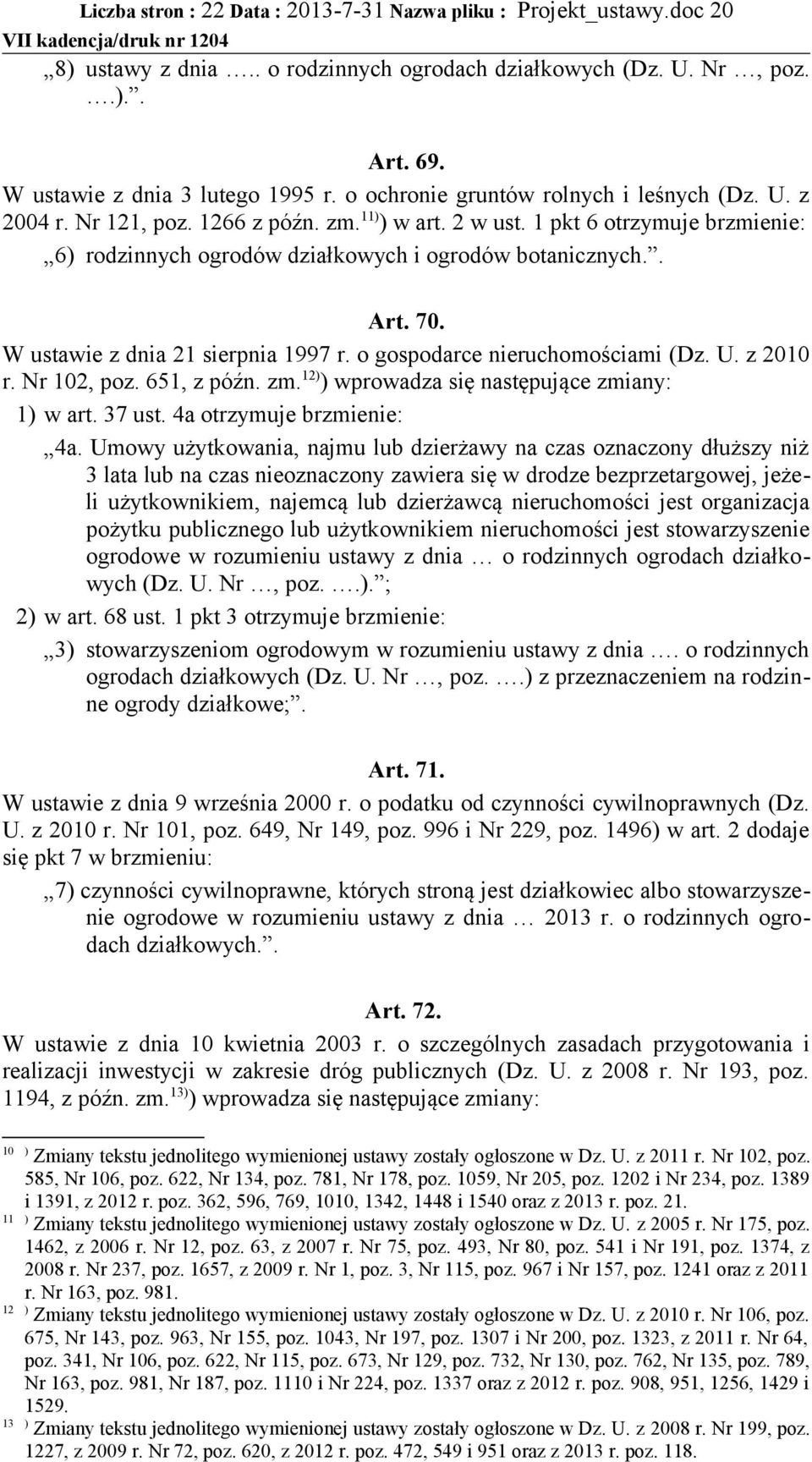 70. W ustawie z dnia 21 sierpnia 1997 r. o gospodarce nieruchomościami (Dz. U. z 2010 r. Nr 102, poz. 651, z późn. zm. 12) ) wprowadza się następujące zmiany: 1) w art. 37 ust.