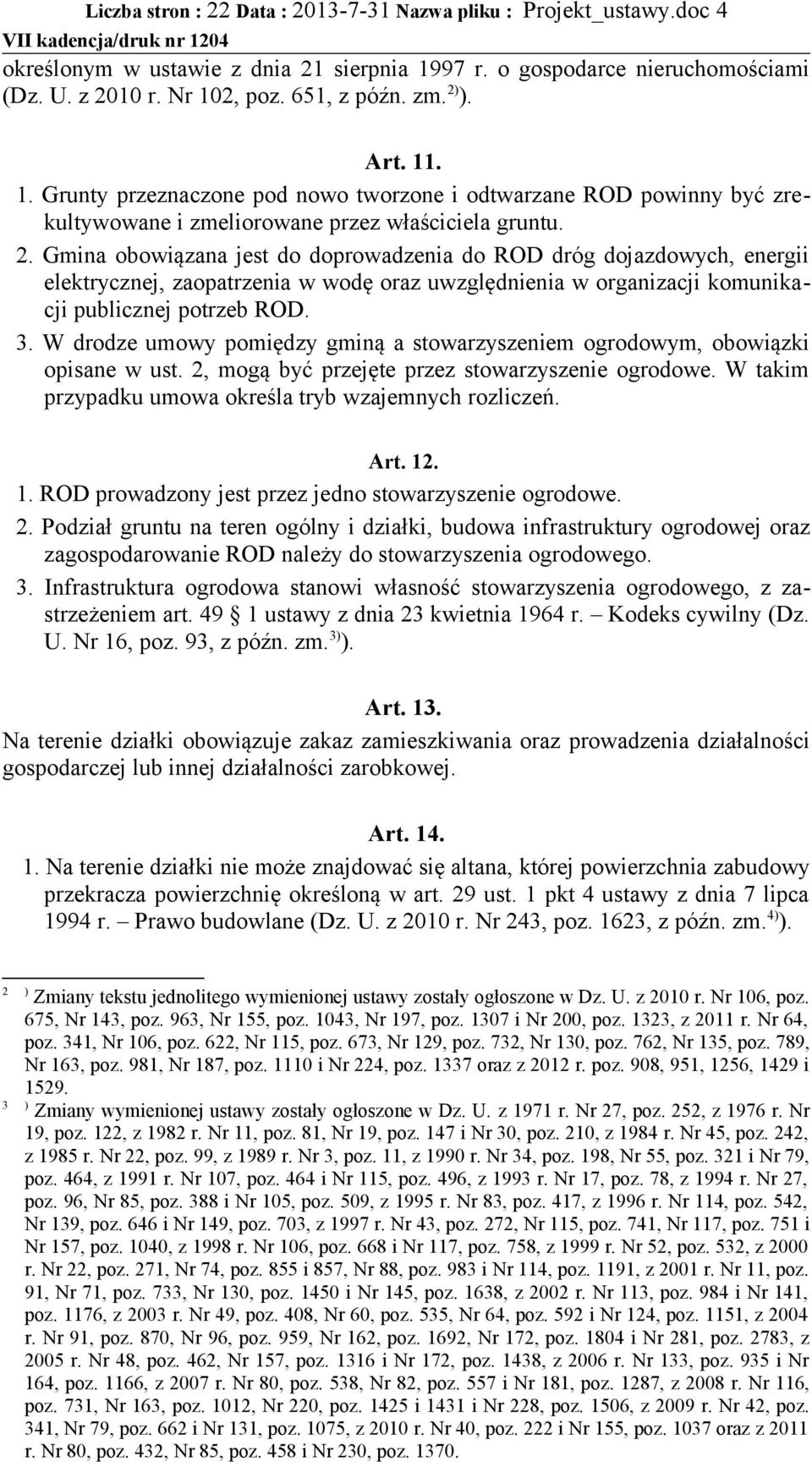 Gmina obowiązana jest do doprowadzenia do ROD dróg dojazdowych, energii elektrycznej, zaopatrzenia w wodę oraz uwzględnienia w organizacji komunikacji publicznej potrzeb ROD. 3.