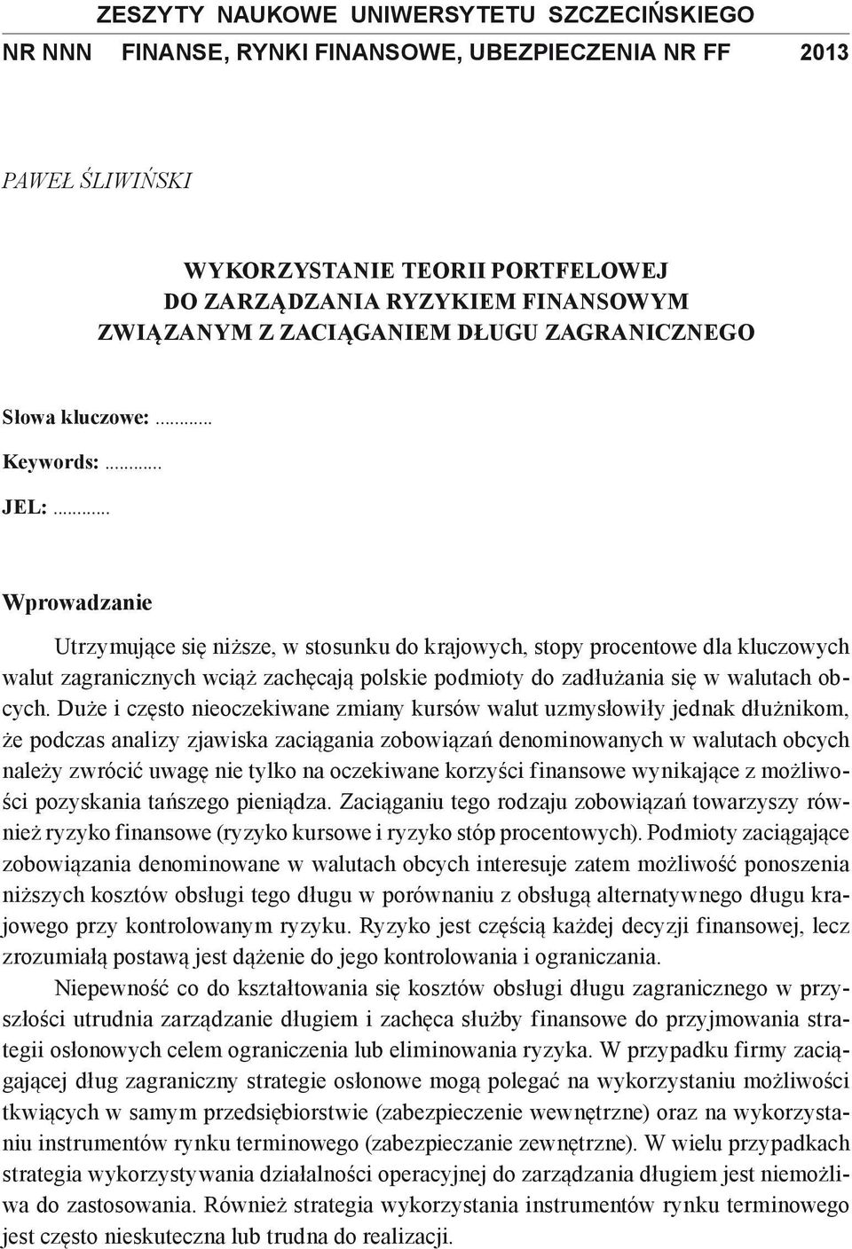 .. Wprowadzanie Utrzymujące się niższe, w stosunku do krajowych, stopy procentowe dla kluczowych walut zagranicznych wciąż zachęcają polskie podmioty do zadłużania się w walutach obcych.