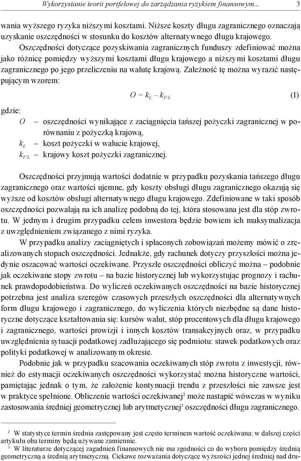 Oszczędności dotyczące pozyskiwania zagranicznych funduszy zdefiniować można jako różnicę pomiędzy wyższymi kosztami długu krajowego a niższymi kosztami długu zagranicznego po jego przeliczeniu na