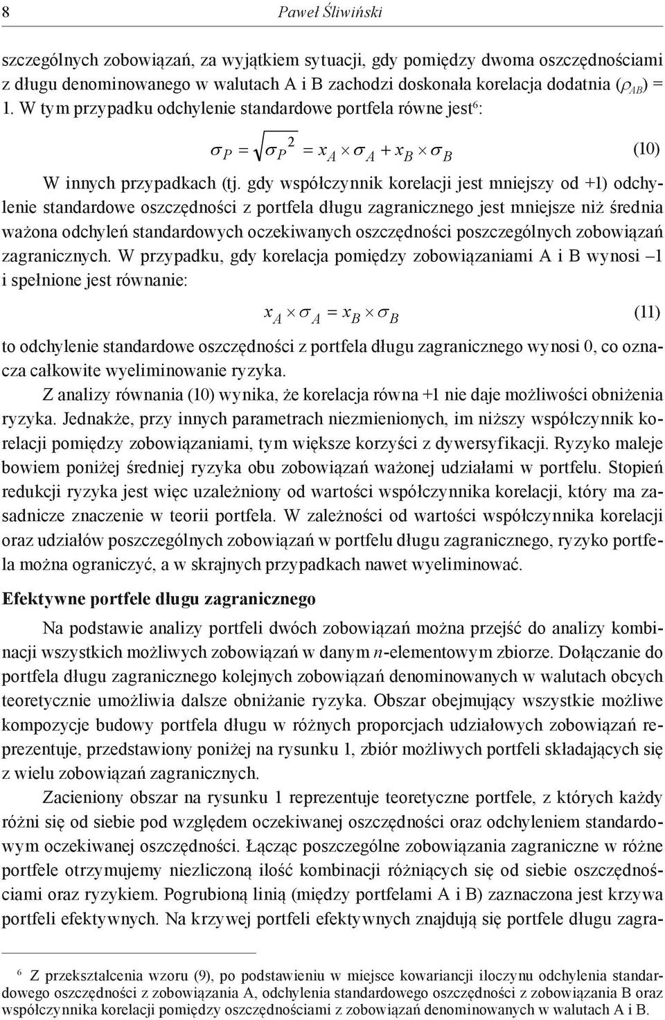 gdy współczynnik korelacji jest mniejszy od +1) odchylenie standardowe oszczędności z portfela długu zagranicznego jest mniejsze niż średnia ważona odchyleń standardowych oczekiwanych oszczędności