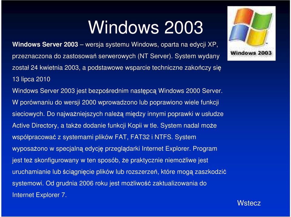 W porównaniu do wersji 2000 wprowadzono lub poprawiono wiele funkcji sieciowych. Do najważniejszych należą między innymi poprawki w usłudze Active Directory, a także dodanie funkcji Kopii w tle.