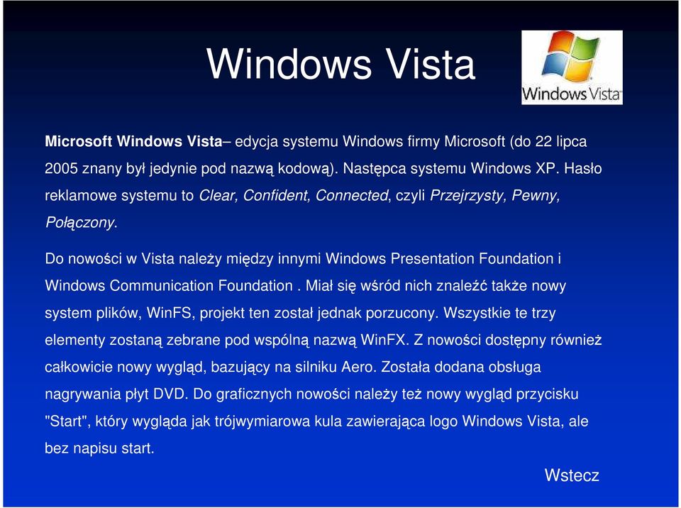 Miał się wśród nich znaleźć także nowy system plików, WinFS, projekt ten został jednak porzucony. Wszystkie te trzy elementy zostaną zebrane pod wspólną nazwą WinFX.