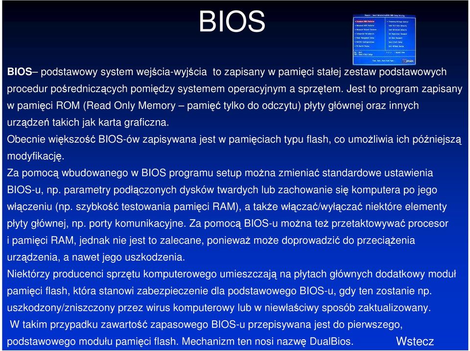 Obecnie większość BIOS-ów zapisywana jest w pamięciach typu flash, co umożliwia ich późniejszą modyfikację.