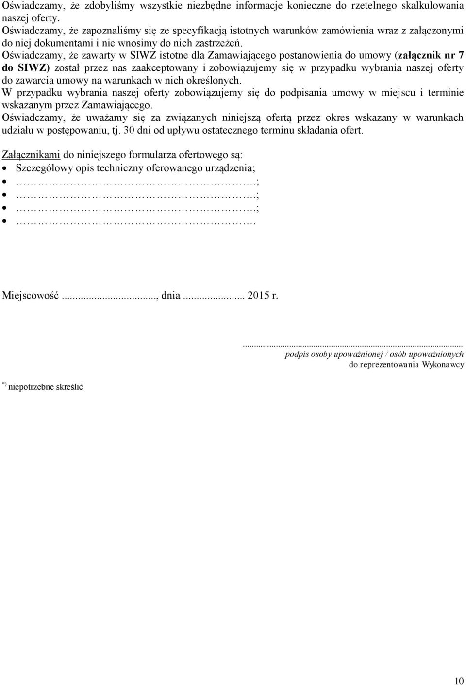 Oświadczamy, że zawarty w SIWZ istotne dla Zamawiającego postanowienia do umowy (załącznik nr 7 do SIWZ) został przez nas zaakceptowany i zobowiązujemy się w przypadku wybrania naszej oferty do