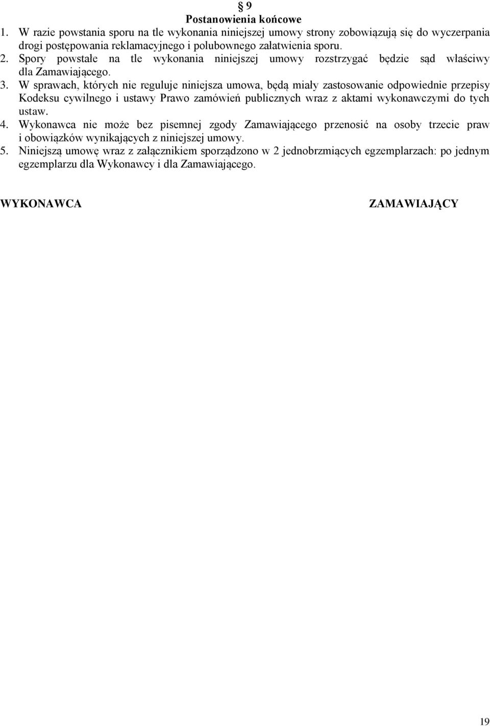 W sprawach, których nie reguluje niniejsza umowa, będą miały zastosowanie odpowiednie przepisy Kodeksu cywilnego i ustawy Prawo zamówień publicznych wraz z aktami wykonawczymi do tych ustaw. 4.