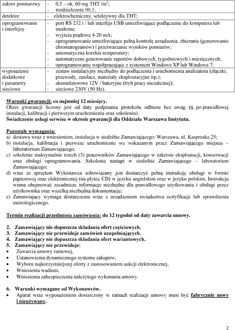 modemu; - wyjścia prądowe 4-20 ma; - oprogramowanie umożliwiające pełną kontrolę urządzenia, zbieranie (generowanie chromatogramów) i przetwarzanie wyników pomiarów; - automatyczna korekta