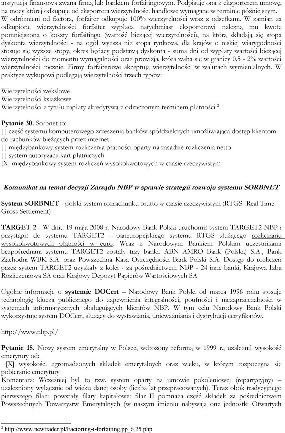 W zamian za odkupione wierzytelności forfaiter wypłaca natychmiast eksporterowi należną mu kwotę pomniejszoną o koszty forfaitingu (wartość bieżącej wierzytelności), na którą składają się stopa