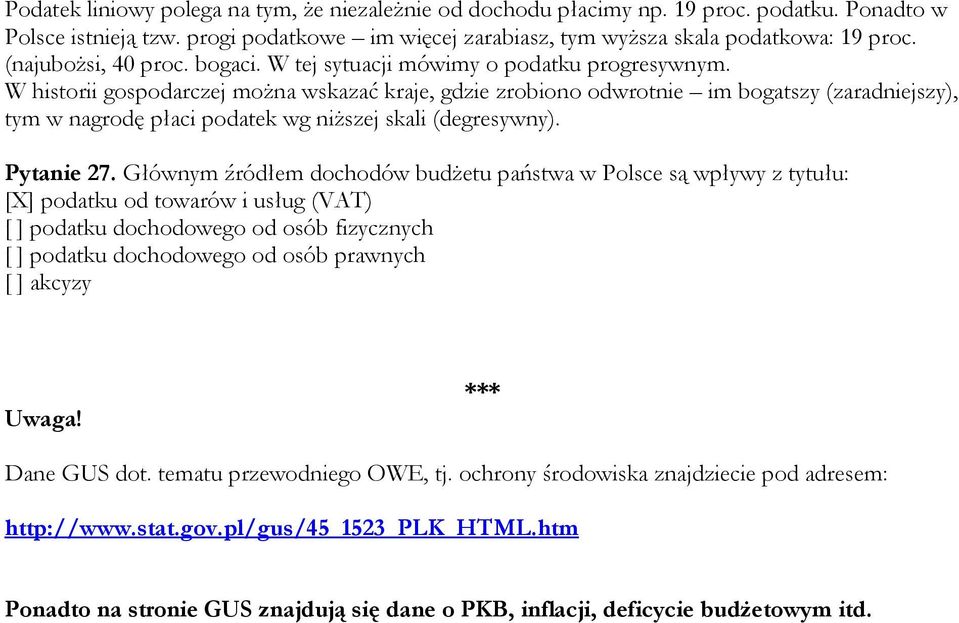 W historii gospodarczej można wskazać kraje, gdzie zrobiono odwrotnie im bogatszy (zaradniejszy), tym w nagrodę płaci podatek wg niższej skali (degresywny). Pytanie 27.