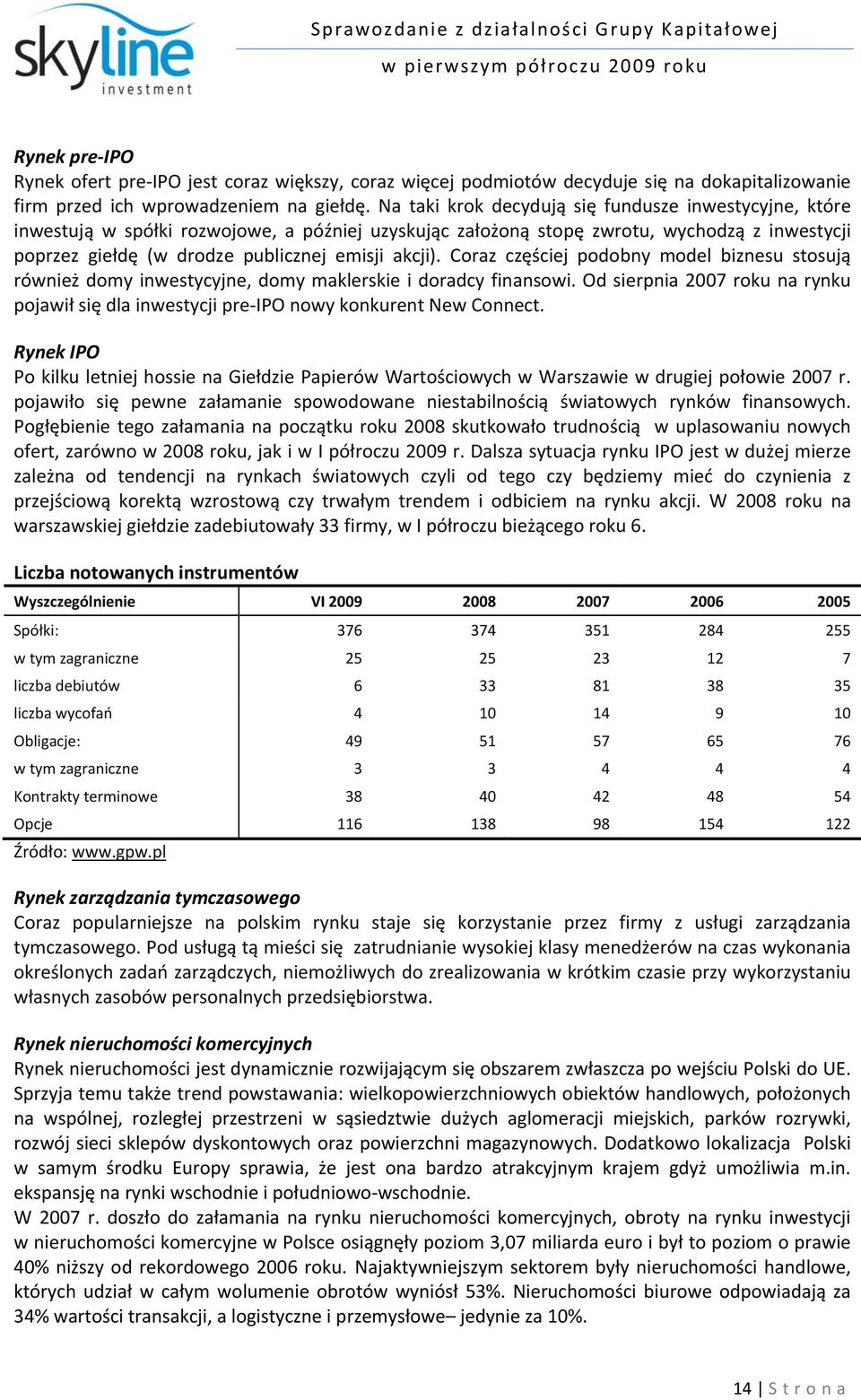 Coraz częściej podobny model biznesu stosują również domy inwestycyjne, domy maklerskie i doradcy finansowi.