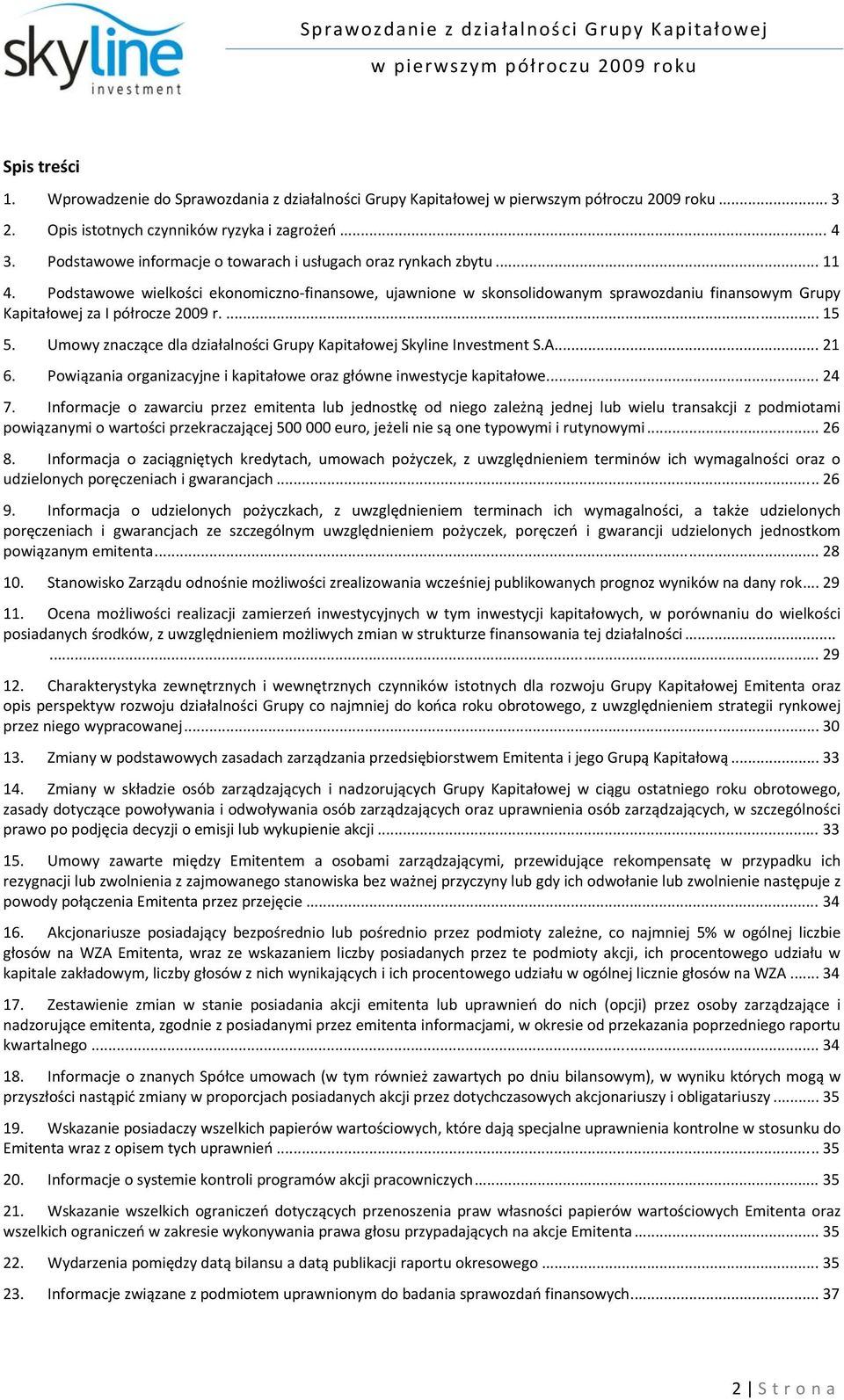 Umowy znaczące dla działalności Grupy Kapitałowej Skyline Investment S.A... 21 6. Powiązania organizacyjne i kapitałowe oraz główne inwestycje kapitałowe... 24 7.