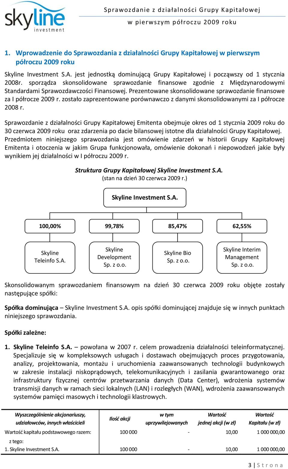 zostało zaprezentowane porównawczo z danymi skonsolidowanymi za I półrocze 2008 r.