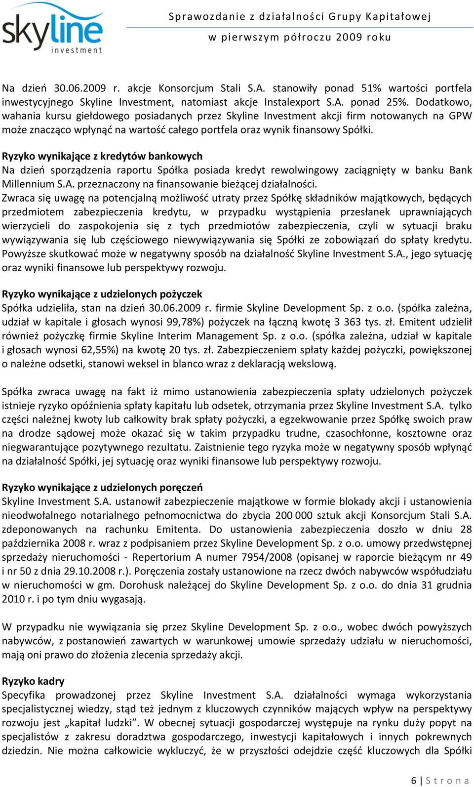 Ryzyko wynikające z kredytów bankowych Na dzień sporządzenia raportu Spółka posiada kredyt rewolwingowy zaciągnięty w banku Bank Millennium S.A. przeznaczony na finansowanie bieżącej działalności.